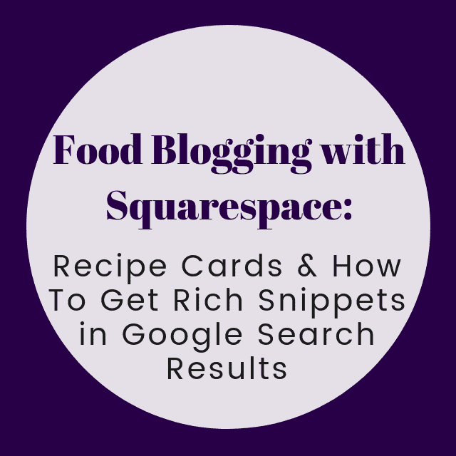 Food Blogging with Squarespace: Recipe Cards and How To Get Rich Snippets in Google Search Results