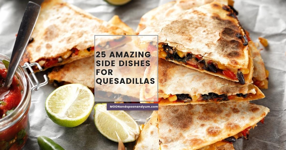 25 Amazing Side Dishes for Quesadillas MOON and spoon and yum