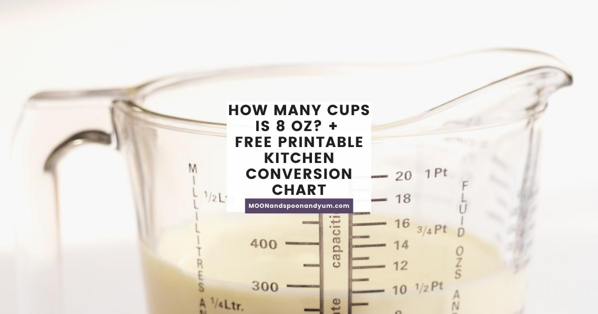 How Many Cups is 8 oz? + FREE Printable Kitchen Conversion Chart