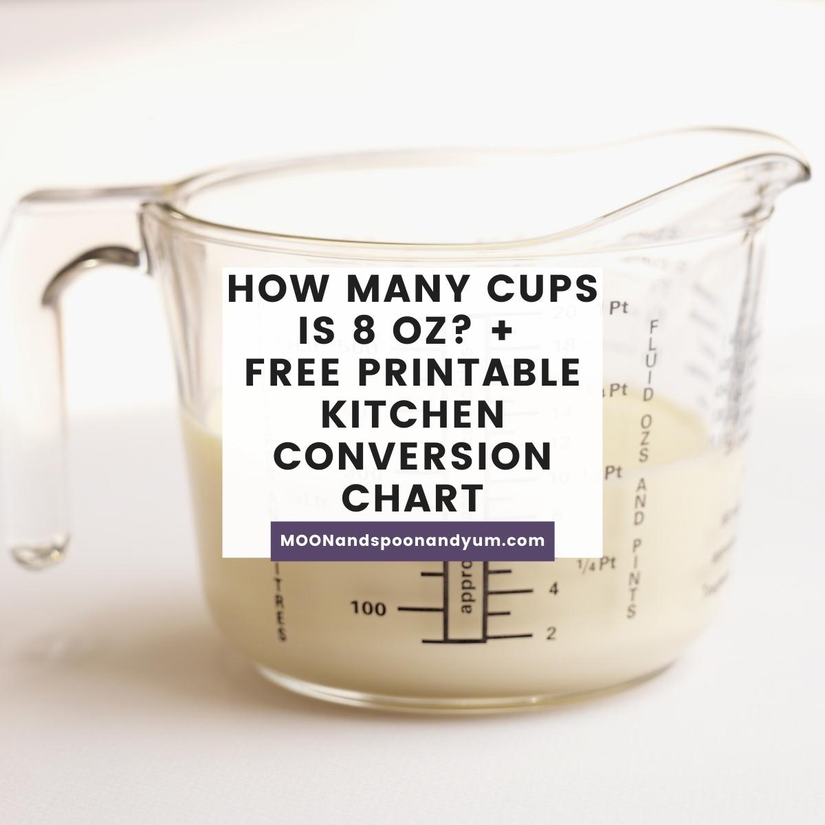 How Many Cups is 8 oz? + FREE Printable Kitchen Conversion Chart