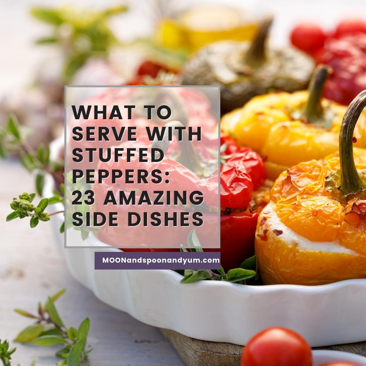 What to Serve with Stuffed Peppers - What Goes? 23 Amazing Side Dishes