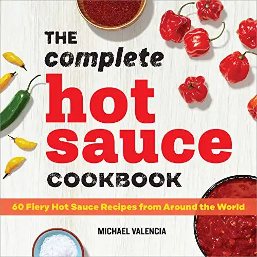 The Complete Hot Sauce Cookbook: 60 Fiery Hot Sauce Recipes from Around the World