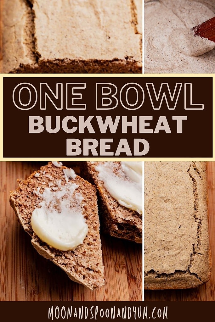 Collage of buckwheat bread images, from mixing the batter to a freshly baked loaf and sliced buckwheat bread with butter. Text reads "One Bowl Buckwheat Bread.
